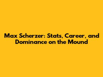 Max Scherzer: Stats, Career, and Dominance on the Mound