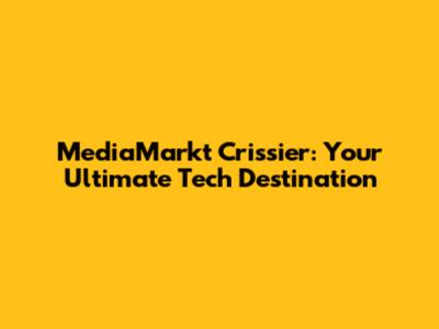 MediaMarkt Crissier: Your Ultimate Tech Destination