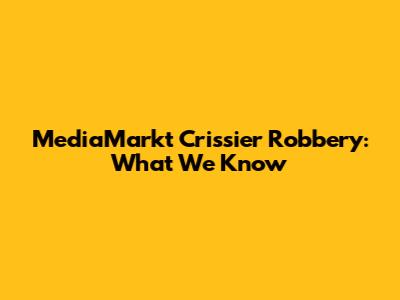 MediaMarkt Crissier Robbery: What We Know