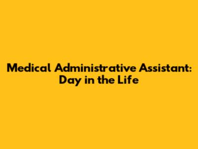 Medical Administrative Assistant: Day in the Life