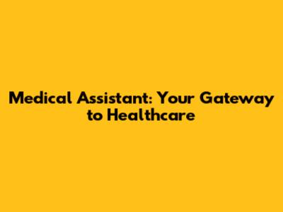 Medical Assistant: Your Gateway to Healthcare