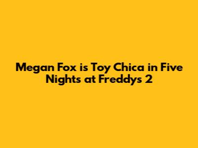 Megan Fox is Toy Chica in 'Five Nights at Freddy's 2'