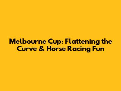 Melbourne Cup: Flattening the Curve & Horse Racing Fun