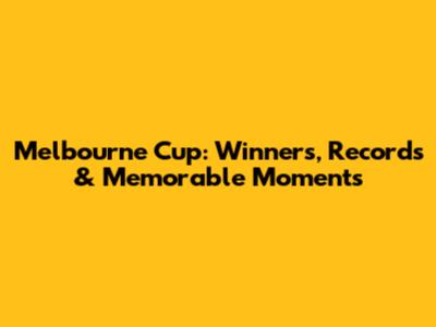 Melbourne Cup: Winners, Records & Memorable Moments