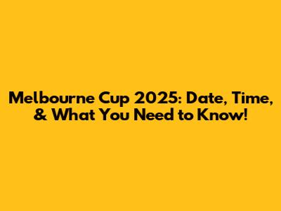 Melbourne Cup 2025: Date, Time, & What You Need to Know!