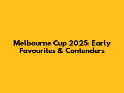 Melbourne Cup 2025: Early Favourites & Contenders