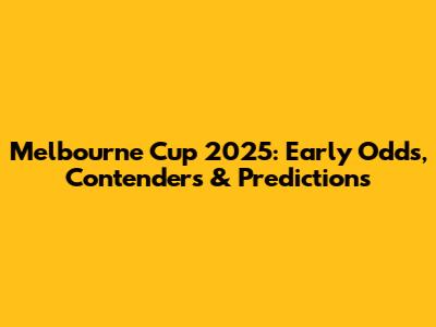 Melbourne Cup 2025: Early Odds, Contenders & Predictions