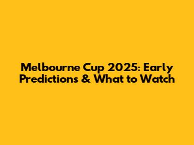 Melbourne Cup 2025: Early Predictions & What to Watch