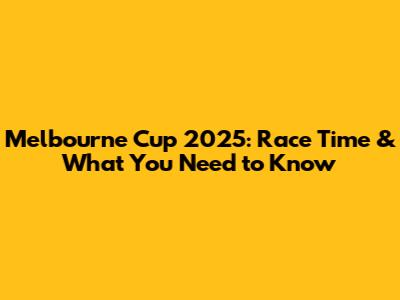 Melbourne Cup 2025: Race Time & What You Need to Know