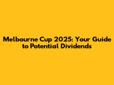 Melbourne Cup 2025: Your Guide to Potential Dividends