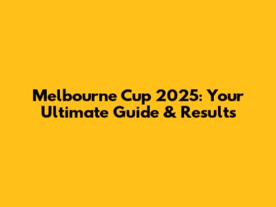 Melbourne Cup 2025: Your Ultimate Guide & Results