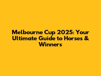 Melbourne Cup 2025: Your Ultimate Guide to Horses & Winners