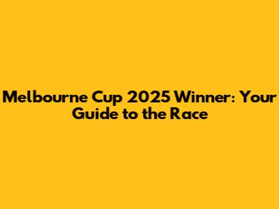 Melbourne Cup 2025 Winner: Your Guide to the Race