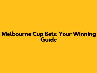 Melbourne Cup Bets: Your Winning Guide