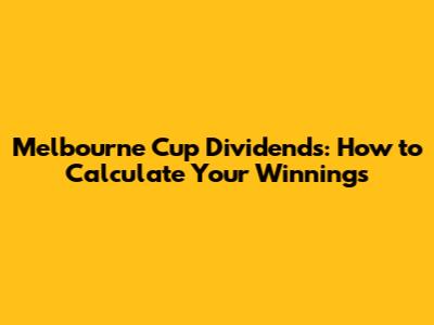 Melbourne Cup Dividends: How to Calculate Your Winnings