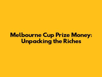 Melbourne Cup Prize Money: Unpacking the Riches