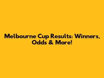 Melbourne Cup Results: Winners, Odds & More!