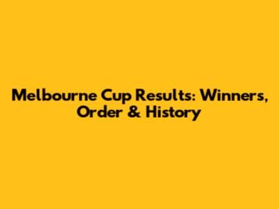 Melbourne Cup Results: Winners, Order & History