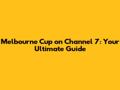 Melbourne Cup on Channel 7: Your Ultimate Guide