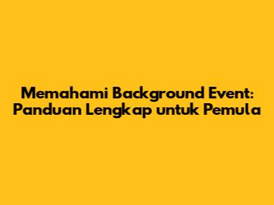 Memahami Background Event: Panduan Lengkap untuk Pemula