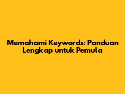 Memahami Keywords: Panduan Lengkap untuk Pemula