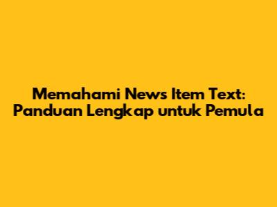 Memahami News Item Text: Panduan Lengkap untuk Pemula