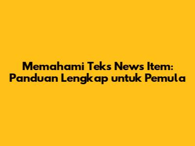 Memahami Teks News Item: Panduan Lengkap untuk Pemula