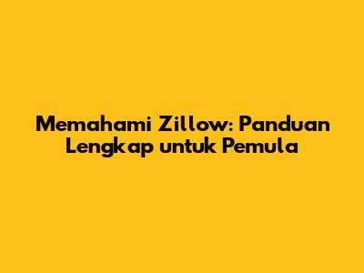 Memahami Zillow: Panduan Lengkap untuk Pemula