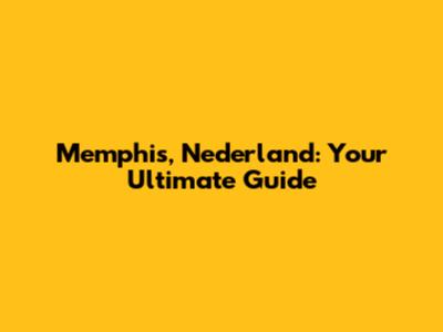 Memphis, Nederland: Your Ultimate Guide