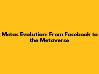 Meta's Evolution: From Facebook to the Metaverse