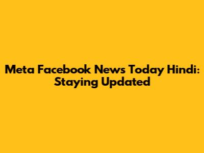 Meta Facebook News Today Hindi: Staying Updated