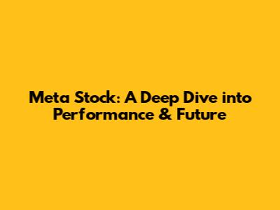 Meta Stock: A Deep Dive into Performance & Future