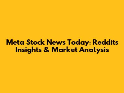 Meta Stock News Today: Reddit's Insights & Market Analysis