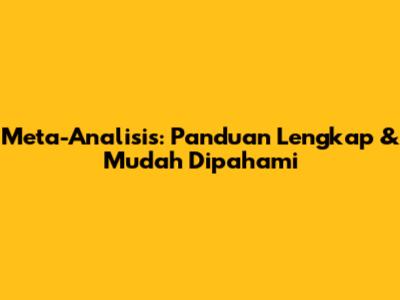 Meta-Analisis: Panduan Lengkap & Mudah Dipahami
