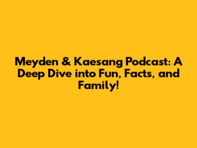 Meyden & Kaesang Podcast: A Deep Dive into Fun, Facts, and Family!