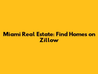 Miami Real Estate: Find Homes on Zillow