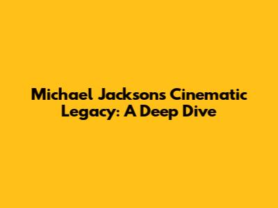 Michael Jackson's Cinematic Legacy: A Deep Dive