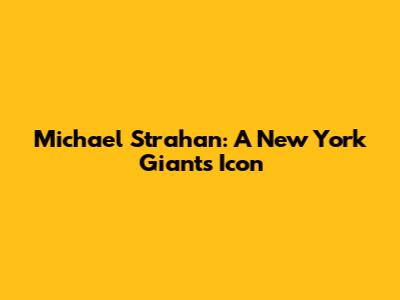 Michael Strahan: A New York Giants Icon