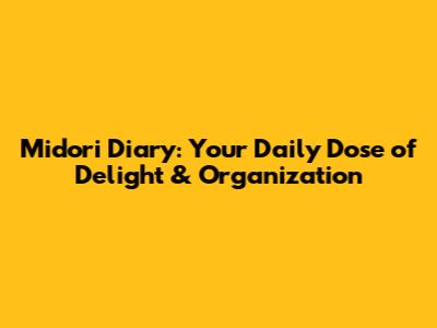 Midori Diary: Your Daily Dose of Delight & Organization