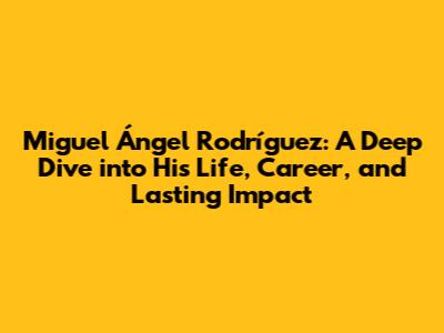 Miguel Ángel Rodríguez: A Deep Dive into His Life, Career, and Lasting Impact