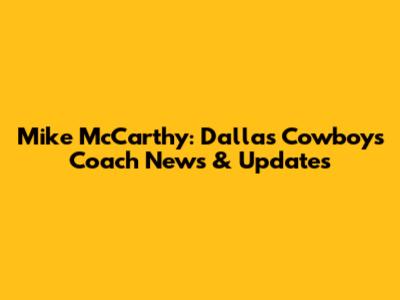Mike McCarthy: Dallas Cowboys Coach News & Updates