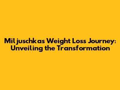 Miljuschka's Weight Loss Journey: Unveiling the Transformation