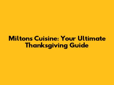 Milton's Cuisine: Your Ultimate Thanksgiving Guide