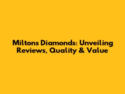 Milton's Diamonds: Unveiling Reviews, Quality & Value