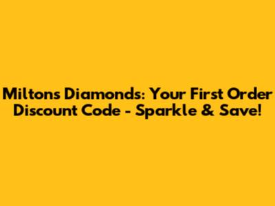 Milton's Diamonds: Your First Order Discount Code - Sparkle & Save!