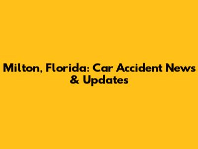 Milton, Florida: Car Accident News & Updates