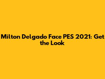Milton Delgado Face PES 2021: Get the Look