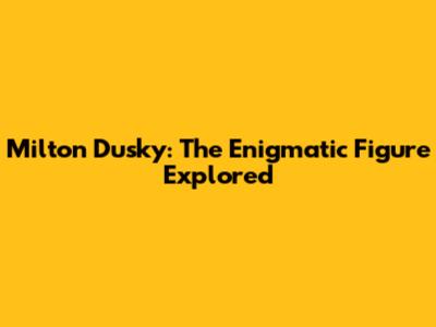 Milton Dusky: The Enigmatic Figure Explored