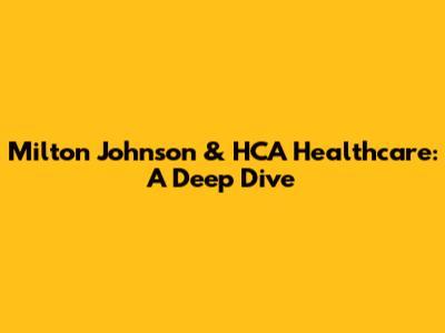 Milton Johnson & HCA Healthcare: A Deep Dive