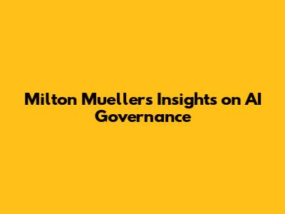 Milton Mueller's Insights on AI Governance